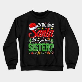 Who Needs Santa When You Have Sister Christmas Crewneck Sweatshirt